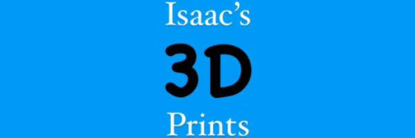 Isaac’s 3D prints 